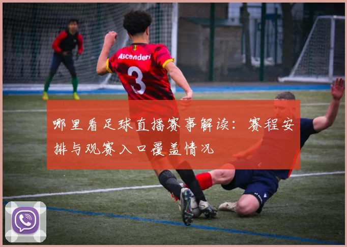 哪里看足球直播赛事解读：赛程安排与观赛入口覆盖情况