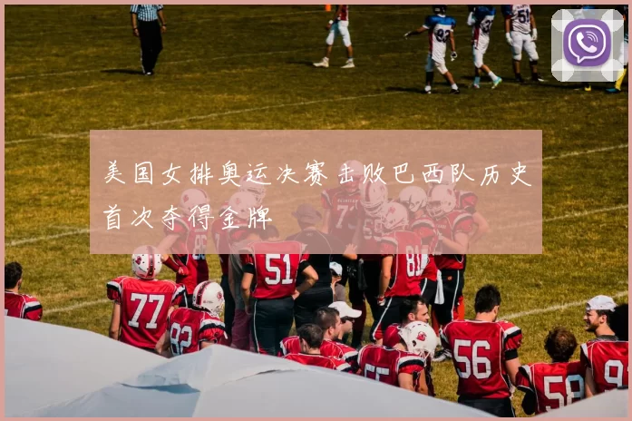 美国女排奥运决赛击败巴西队历史首次夺得金牌