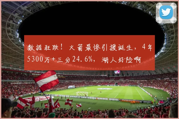 数据狂跌！火箭最惨引援诞生，4年5300万+三分24.6%，湖人好险啊