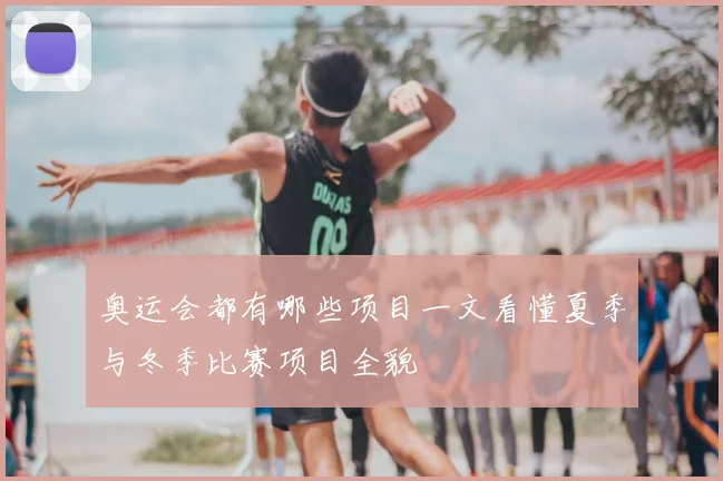 奥运会都有哪些项目一文看懂夏季与冬季比赛项目全貌