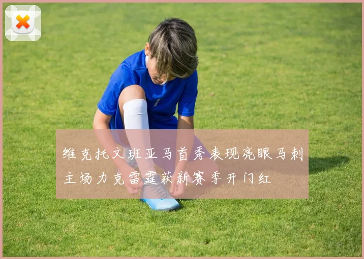 维克托文班亚马首秀表现亮眼马刺主场力克雷霆获新赛季开门红