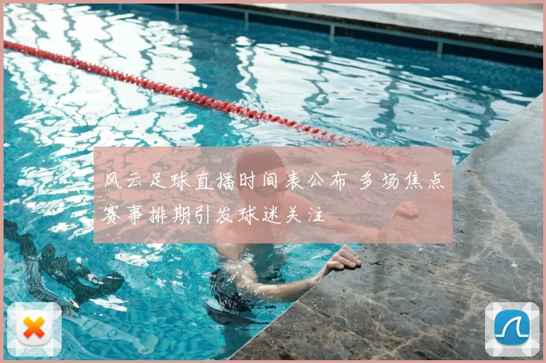 风云足球直播时间表公布 多场焦点赛事排期引发球迷关注